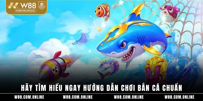 Hãy tìm hiểu ngay hướng dẫn chơi bắn cá chuẩn