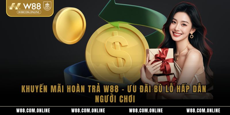 Khuyến Mãi Hoàn Trả W88 – Ưu Đãi Bù Lỗ Hấp Dẫn Người Chơi