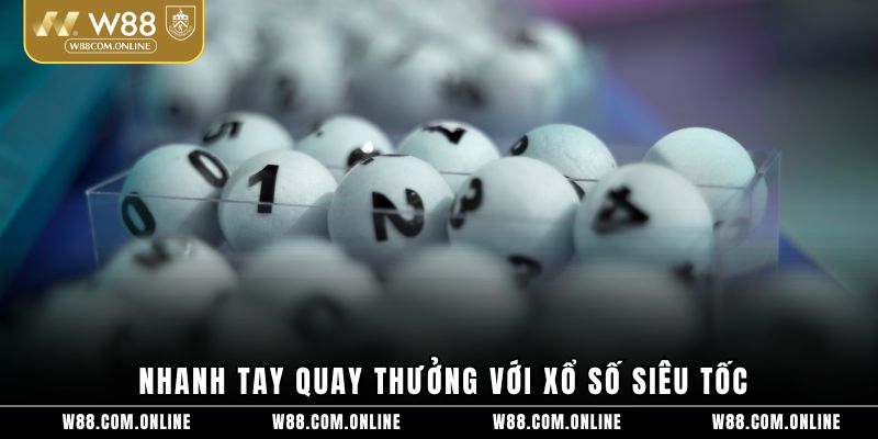 Nhanh tay quay thưởng với xổ số siêu tốc