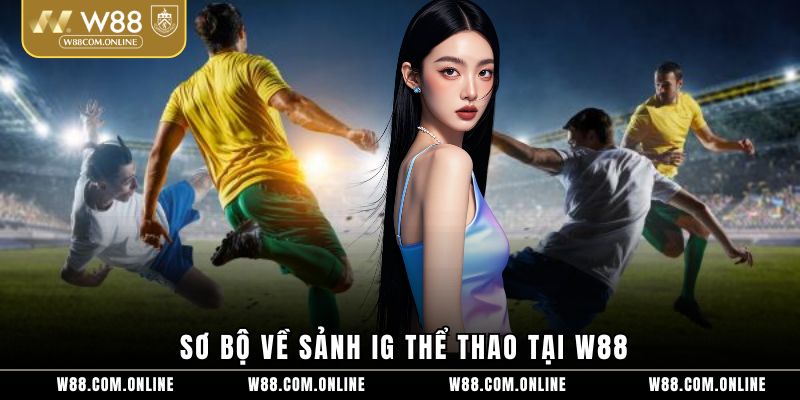 Sơ bộ về sảnh IG thể thao tại W88