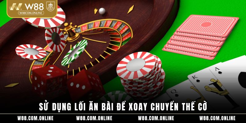 Sử dụng lối ăn bài để xoay chuyển thế cờ