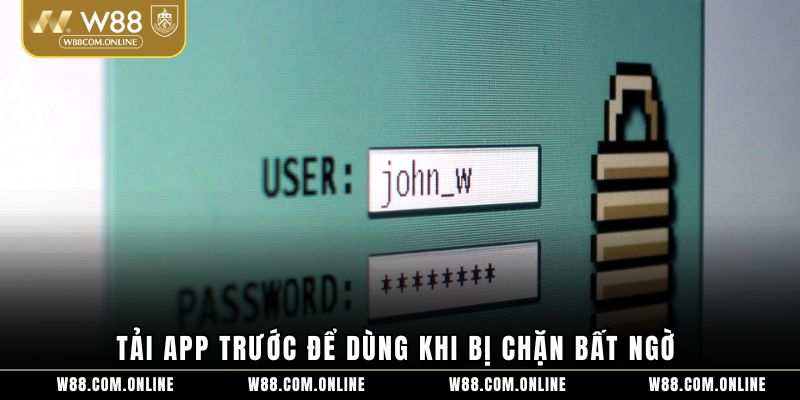 Tải app trước để dùng khi bị chặn bất ngờ 