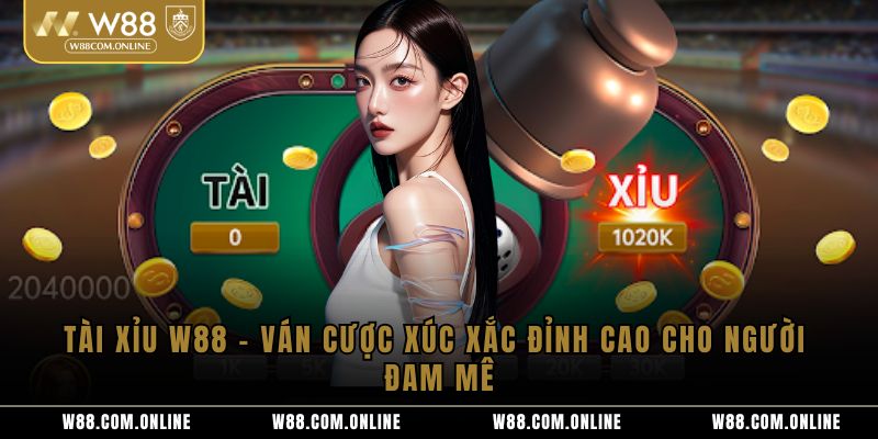 Tài Xỉu W88 – Ván Cược Xúc Xắc Đỉnh Cao Cho Người Đam Mê