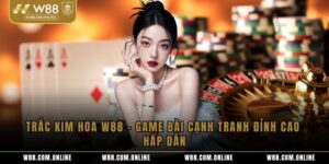 Trắc Kim Hoa W88 – Game Bài Cạnh Tranh Đỉnh Cao Hấp Dẫn