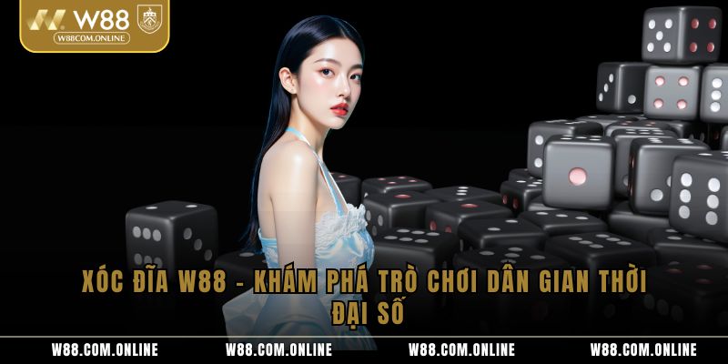 Xóc Đĩa W88 – Khám Phá Trò Chơi Dân Gian Thời Đại Số